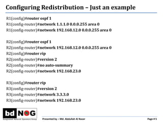 Presented by – Md. Abdullah Al Naser Page # 5
Configuring Redistribution – Just an example
R1(config)#router ospf 1
R1(con...