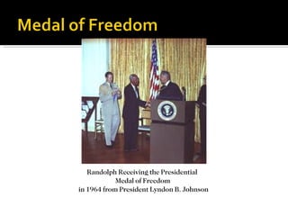 Randolph Receiving the Presidential
            Medal of Freedom
in 1964 from President Lyndon B. Johnson
 