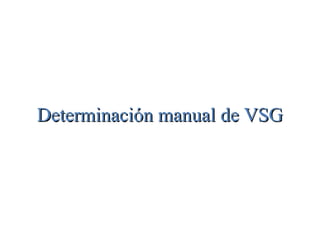 Determinación manual de VSGDeterminación manual de VSG
 