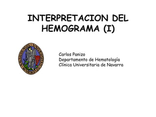 INTERPRETACION DEL
HEMOGRAMA (I)
Carlos Panizo
Departamento de Hematología
Clínica Universitaria de Navarra
 