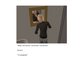 “Okay. I can do this. I can do this. I can do this.”Go do it.“I’m prepping!”