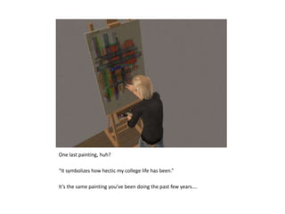 One last painting, huh?“It symbolizes how hectic my college life has been.”It’s the same painting you’ve been doing the past few years….