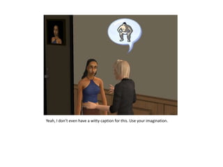 Yeah, I don’t even have a witty caption for this. Use your imagination.