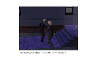 “Owch! Hey, what did I do to you!? Who are you anyway!?”