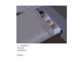 “….. Good work.”“Nice job.”“Good effort.”Oh god….