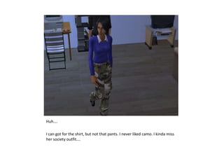 Huh….I can got for the shirt, but not that pants. I never liked camo.I kinda miss her society outfit….