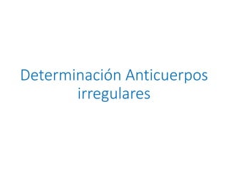 Determinación Anticuerpos
irregulares
 