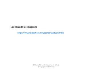 CC by_nc Manuel Francisco García Gálvez
@magargalvez ES Albaida
https://www.slideshare.net/secret/cxZ2y5I5ltI2x9
Licencias de las imágenes
 
