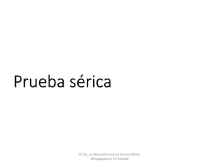 Prueba sérica
CC by_nc Manuel Francisco García Gálvez
@magargalvez ES Albaida
 