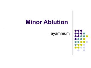 Minor Ablution
Tayammum
 