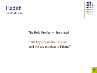 Hadith
Sahih Muslim
The Holy Prophet saw
has stated
“The key to paradise is Salaat,
and the key to salaat is Taharat”
 