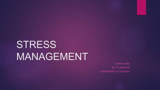 STRESS
MANAGEMENT TAHAA SAEED
BS 7TH SEMESTER
DEPARTMENT OF ZOOLOGY
 