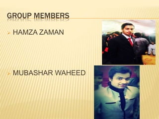 GROUP MEMBERS
 HAMZA ZAMAN
 MUBASHAR WAHEED
 