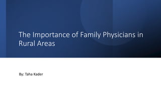 The Importance of Family Physicians in
Rural Areas
By: Taha Kader
 