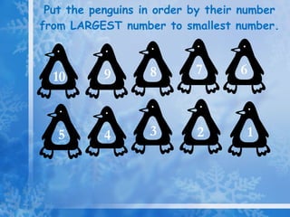 Put the penguins in order by their number from LARGEST number to smallest number. 1 2 9 8 7 6 5 4 10 3 