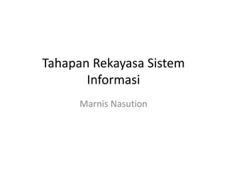Tahapan Rekayasa Sistem
Informasi
Marnis Nasution
 