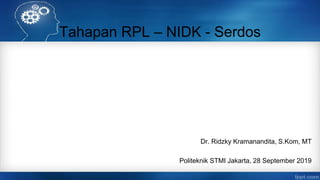 Tahapan RPL – NIDK - Serdos
Dr. Ridzky Kramanandita, S.Kom, MT
Politeknik STMI Jakarta, 28 September 2019
 