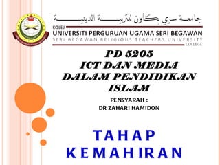 PD 5205 ICT DAN MEDIA DALAM PENDIDIKAN ISLAM PENSYARAH : DR ZAHARI HAMIDON TAHAP KEMAHIRAN 