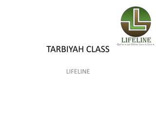 TARBIYAH CLASS 
LIFELINE 
 