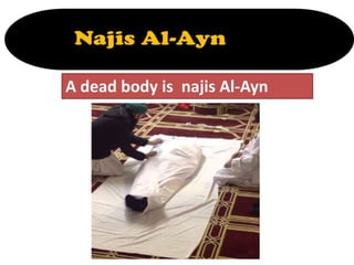 A dead body is najis Al-Ayn
 
