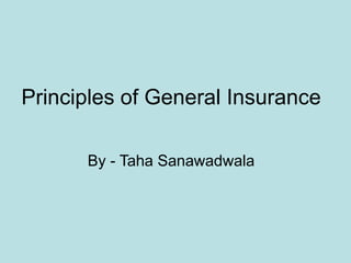 Principles of General Insurance
By - Taha Sanawadwala
 