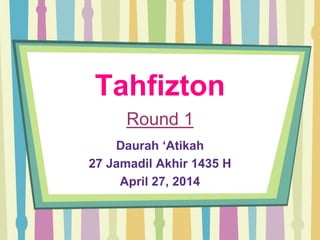 Tahfizton
Daurah ‘Atikah
27 Jamadil Akhir 1435 H
April 27, 2014
Round 1
 
