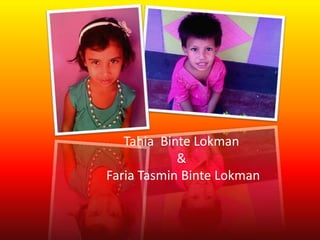 Tahia Binte Lokman
            &
Faria Tasmin Binte Lokman
 