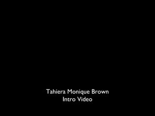 Tahiera Monique Brown
Intro Video
 