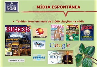 MÍDIA ESPONTÂNEA Tahitian Noni em mais de 1.000 citações na mídia 