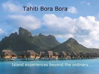 Tahiti Bora Bora Island experiences beyond the ordinary... 