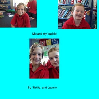 Me and my buddie
By Tahlia and Jazmin
 