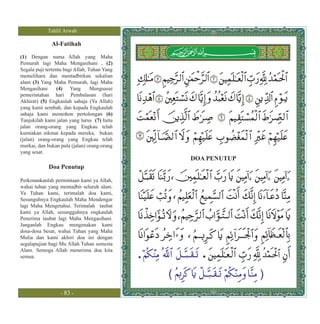 Tahlil Arwah

              Al-Fatihah

(1) Dengan nama Allah yang Maha
Pemurah lagi Maha Mengasihani , (2)
Segala puji tertentu bagi Allah, Tuhan Yang
memelihara dan mentadbirkan sekalian
alam (3) Yang Maha Pemurah, lagi Maha
Mengasihani       (4) Yang        Menguasai
pemerintahan hari Pembalasan (hari
Akhirat) (5) Engkaulah sahaja (Ya Allah)
yang kami sembah, dan kepada Engkaulah
sahaja kami memohon pertolongan (6)
Tunjukilah kami jalan yang lurus (7) Iaitu
jalan orang-orang yang Engkau telah
kurniakan nikmat kepada mereka, bukan
(jalan) orang-orang yang Engkau telah
murkai, dan bukan pula (jalan) orang-orang
yang sesat.
                                              DOA PENUTUP
             Doa Penutup

Perkenankanlah permintaan kami ya Allah,
wahai tuhan yang mentadbir seluruh alam.
Ya Tuhan kami, terimalah doa kami,
Sesunguhnya Engkaulah Maha Mendengar
lagi Maha Mengetahui. Terimalah taubat
kami ya Allah, sesungguhnya engkaulah
Penerima taubat lagi Maha Mengasihani.
Janganlah Engkau mengenakan kami
dosa-dosa besar, wahai Tuhan yang Maha
Mulia dan kami akhiri doa ini dengan
segalapujian bagi Mu Allah Tuhan semesta
Alam. Semoga Allah menerima doa kita
semua.




                  - 83 -
 