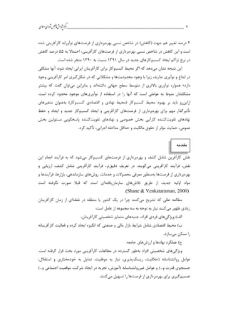 ___________________________________________________‫ش‬‫ه‬‫ژپو‬‫ز‬‫ك‬‫ر‬‫م‬‫ال‬‫س‬‫ا‬‫ي‬‫ا‬‫ر‬‫و‬‫ش‬‫س‬‫ل‬‫ج‬‫م‬‫اه‬‫يم‬ 2
2‫در‬ )‫(كاهش‬ ‫جهت‬ ‫هم‬ ‫تغییر‬ ‫درصد‬‫بهره‬ ‫نسبي‬ ‫شاخص‬‫از‬ ‫برداري‬‫فرصت‬‫ها‬‫شده‬ ‫كارآفريني‬ ‫نوآورانه‬ ‫ي‬
‫بهره‬ ‫نسبي‬ ‫شاخص‬ ‫در‬ ‫كاهش‬ ‫اين‬ ‫و‬ ‫است‬‫از‬ ‫برداري‬‫فرصت‬‫ها‬‫احتماال‬ ،‫كارآفريني‬ ‫ي‬‫به‬55‫كاهش‬ ‫درصد‬
‫ايجاد‬ ‫تراكم‬ ‫نرخ‬ ‫در‬‫كسب‬‫وكار‬‫سال‬ ‫در‬ ‫جديد‬ ‫هاي‬1331‫به‬ ‫نسبت‬1331.‫است‬ ‫شده‬ ‫منجر‬
‫مي‬ ‫نشان‬ ‫نتیجه‬ ‫اين‬‫كسب‬ ‫محیط‬ ‫اگر‬ ‫كه‬ ‫دهد‬‫و‬‫مشکلي‬ ‫آنها‬ ،‫شود‬ ‫ايجاد‬ ‫ايراني‬ ‫كارآفرينان‬ ‫براي‬ ‫كار‬
‫ندارند‬ ‫نوآوري‬ ‫و‬ ‫ابداع‬ ‫در‬،‫زيرا‬‫محدوديت‬ ‫وجود‬ ‫با‬‫شکل‬ ‫در‬ ‫كه‬ ‫مشکالتي‬ ‫و‬ ‫ها‬‫وجود‬ ‫كارآفريني‬ ‫امر‬ ‫گیري‬
‫دارد‬،‫همواره‬‫ب‬ ‫نوآوري‬‫داشته‬ ‫جهاني‬ ‫سطح‬ ‫متوسط‬ ‫از‬ ‫االتري‬‫اند‬‫و‬‫بنابراين‬‫مي‬‫توان‬‫كه‬ ‫گفت‬‫بیشتر‬
‫مشکلشان‬‫به‬ ‫منوط‬‫كه‬ ‫است‬ ‫عواملي‬‫را‬ ‫آنها‬‫نوآوري‬ ‫از‬ ‫استفاده‬ ‫در‬.‫است‬ ‫كرده‬ ‫محدود‬ ‫موجود‬ ‫هاي‬
‫از‬‫اين‬‫رو‬‫بايد‬‫كسب‬ ‫محیط‬ ‫بهبود‬ ‫بر‬‫و‬‫و‬ ‫نهادي‬ ‫(محیط‬ ‫كار‬‫كسب‬ ‫اقتصادي‬)‫وكار‬‫به‬‫عنوان‬‫متغیرهاي‬
‫بر‬ ‫مهم‬ ‫تأثیرگذار‬‫اي‬‫بهره‬‫از‬ ‫برداري‬‫فرصت‬‫ها‬‫كسب‬ ‫ايجاد‬ ‫و‬ ‫كارآفريني‬ ‫ي‬‫جديد‬ ‫وكار‬‫و‬‫حفظ‬ ‫و‬ ‫ايجاد‬
‫تقويت‬ ‫نهادهاي‬‫كننده‬‫كارآيي‬‫تقويت‬ ‫نهادهاي‬ ‫و‬ ‫خصوصي‬ ‫بخش‬‫بخش‬ ‫مسئولین‬ ‫پاسخگويي‬ ‫كننده‬
،‫اجرايي‬ ‫مداخله‬ ‫حداقل‬ ‫و‬ ‫مالکیت‬ ‫حقوق‬ ‫از‬ ‫مؤثر‬ ‫حمايت‬ ،‫عمومي‬.‫كرد‬ ‫تأكید‬
‫مقدمه‬
‫بهره‬ ‫و‬ ‫كشف‬ ‫شامل‬ ‫كارآفرين‬ ‫نقش‬‫از‬ ‫برداري‬‫فرصت‬‫ها‬‫كسب‬ ‫ي‬‫مي‬ ‫وكار‬‫شود‬‫اين‬ ‫انجام‬ ‫فرآيند‬ ‫به‬ ‫كه‬
‫نقش‬،‫مي‬ ‫كارآفريني‬ ‫فرآيند‬‫تعريف‬ ‫در‬ .‫گويند‬‫دقیق‬،‫تر‬‫و‬ ‫ارزيابي‬ ،‫كشف‬ ‫شامل‬ ‫كارآفريني‬ ‫فرآيند‬
‫بهره‬‫از‬ ‫برداري‬‫فرصت‬‫ها‬‫به‬‫روش‬ ،‫خدمات‬ ‫و‬ ‫محصوالت‬ ‫معرفي‬ ‫منظور‬‫و‬ ‫فرآيندها‬ ،‫بازارها‬ ،‫سازماندهي‬ ‫هاي‬
‫تالش‬ ‫طريق‬ ‫از‬ ،‫جديد‬ ‫اولیه‬ ‫مواد‬‫سازمان‬ ‫هاي‬‫يافته‬‫است‬ ‫نگرفته‬ ‫صورت‬ ‫قبال‬ ‫كه‬ ‫است‬ ‫اي‬
(Shane & Venkataraman, 2000).
‫مي‬ ‫تشريح‬ ‫كه‬ ‫عللي‬ ‫مطالعه‬‫نقطه‬ ‫در‬ ‫منطقه‬ ‫يا‬ ‫كشور‬ ‫يك‬ ‫در‬ ‫چرا‬ ‫كنند‬‫كارآفرينان‬ ‫زمان‬ ‫از‬ ‫اي‬
‫مي‬ ‫ظهور‬ ‫زيادي‬:‫است‬ ‫عامل‬ ‫از‬ ‫مجموعه‬ ‫سه‬ ‫به‬ ‫توجه‬ ‫به‬ ‫نیاز‬ ‫كنند‬
‫ويژگي‬ )‫الف‬‫جنبه‬ ،‫افراد‬ ‫فردي‬ ‫هاي‬،‫كارآفرينان‬ ‫شخصیتي‬ ‫متمايز‬ ‫هاي‬
‫شامل‬ ‫اقتصادي‬ ‫محیط‬ )‫ب‬‫كارآفرينانه‬ ‫فعالیت‬ ‫و‬ ‫كرده‬ ‫ايجاد‬ ‫انگیزه‬ ‫كه‬ ‫صنعتي‬ ‫و‬ ‫مالي‬ ‫بازار‬ ‫شرايط‬
‫مي‬ ‫ممکن‬ ‫را‬،‫سازد‬
‫ارزش‬ ‫و‬ ‫نهادها‬ ‫عملکرد‬ )‫ج‬.‫جامعه‬ ‫هاي‬
‫ويژگي‬‫به‬ ‫افراد‬ ‫شخصیتي‬ ‫هاي‬.‫است‬ ‫گرفته‬ ‫قرار‬ ‫بحث‬ ‫مورد‬ ‫كارآفريني‬ ‫مطالعات‬ ‫در‬ ‫گسترده‬ ‫طور‬
‫ريسك‬ ،‫(خالقیت‬ ‫روانشناسانه‬ ‫عوامل‬،‫استقالل‬ ‫و‬ ‫خودمختاري‬ ‫به‬ ‫تمايل‬ ،‫موفقیت‬ ‫به‬ ‫نیاز‬ ،‫پذيري‬
‫قدرت‬ ‫جستجوي‬...‫و‬،‫(آموزش‬ ‫غیرروانشناسانه‬ ‫عوامل‬ ‫و‬ )،‫شركت‬ ‫ايجاد‬ ‫در‬ ‫تجربه‬‫اجتماعي‬ ‫موقعیت‬...‫و‬)
‫تصمیم‬‫بهره‬ ‫براي‬ ‫گیري‬‫از‬ ‫برداري‬‫فرصت‬‫ها‬‫مي‬ ‫تسهیل‬ ‫را‬‫كن‬‫ن‬.‫د‬
 