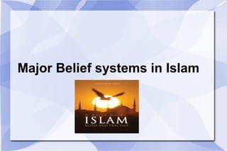 Major Belief systems in Islam
 