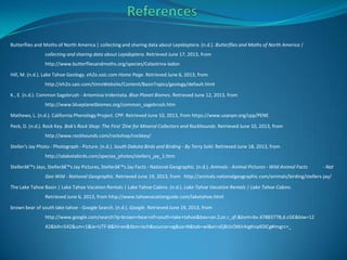Butterflies and Moths of North America | collecting and sharing data about Lepidoptera. (n.d.). Butterflies and Moths of North America |
collecting and sharing data about Lepidoptera. Retrieved June 17, 2013, from
http://www.butterfliesandmoths.org/species/Celastrina-ladon
Hill, M. (n.d.). Lake Tahoe Geology. eh2o.saic.com Home Page. Retrieved June 6, 2013, from
http://eh2o.saic.com/tiimsWebsite/Content/BasinTopics/geology/default.html
K., E. (n.d.). Common Sagebrush - Artemisia tridentata. Blue Planet Biomes. Retrieved June 12, 2013, from
http://www.blueplanetbiomes.org/common_sagebrush.htm
Mathews, L. (n.d.). California Phenology Project. CPP. Retrieved June 10, 2013, from https://www.usanpn.org/cpp/PENE
Peck, D. (n.d.). Rock Key. Bob's Rock Shop: The First 'Zine for Mineral Collectors and Rockhounds. Retrieved June 10, 2013, from
http://www.rockhounds.com/rockshop/rockkey/
Steller's Jay Photo - Photograph - Picture. (n.d.). South Dakota Birds and Birding - By Terry Sohl. Retrieved June 18, 2013, from
http://sdakotabirds.com/species_photos/stellers_jay_1.htm
Stellerâ€™s Jays, Stellerâ€™s Jay Pictures, Stellerâ€™s Jay Facts - National Geographic. (n.d.). Animals - Animal Pictures - Wild Animal Facts - Nat
Geo Wild - National Geographic. Retrieved June 19, 2013, from http://animals.nationalgeographic.com/animals/birding/stellers-jay/
The Lake Tahoe Basin | Lake Tahoe Vacation Rentals | Lake Tahoe Cabins. (n.d.). Lake Tahoe Vacation Rentals | Lake Tahoe Cabins.
Retrieved June 6, 2013, from http://www.tahoevacationguide.com/laketahoe.html
brown bear of south lake tahoe - Google Search. (n.d.). Google. Retrieved June 19, 2013, from
http://www.google.com/search?q=brown+bear+of+south+lake+tahoe&bav=on.2,or.r_qf.&bvm=bv.47883778,d.cGE&biw=12
42&bih=542&um=1&ie=UTF-8&hl=en&tbm=isch&source=og&sa=N&tab=wi&ei=sEjBUcOtKIrAigKnq4DICg#imgrc=_
 