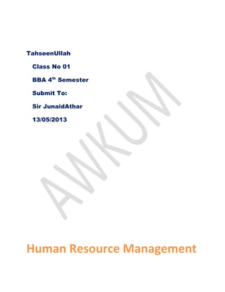 TahseenUllah
Class No 01
BBA 4th Semester
Submit To:
Sir JunaidAthar
13/05/2013

Human Resource Management

 