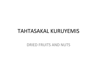 TAHTASAKAL KURUYEMIS
DRIED FRUITS AND NUTS
 