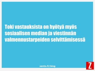 zento.fi/blog
Toki vastauksista on hyötyä myös
sosiaalisen median ja viestinnän
valmennustarpeiden selvittämisessä
 
