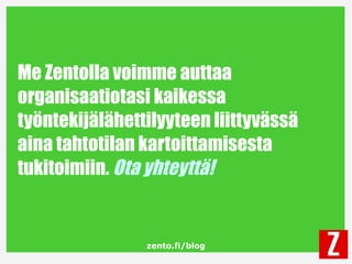 zento.fi/blog
Me Zentolla voimme auttaa
organisaatiotasi kaikessa
työntekijälähettilyyteen liittyvässä
aina tahtotilan kartoittamisesta
tukitoimiin. Ota yhteyttä!
 