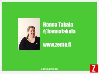 zento.fi/blog
Hanna Takala
@hannatakala
www.zento.fi
 