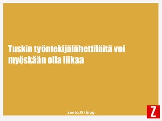 zento.fi/blog
Tuskin työntekijälähettiläitä voi
myöskään olla liikaa
 