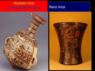 Arybalo inca 
(Jarra grande o urpu) Kero Inca 
 