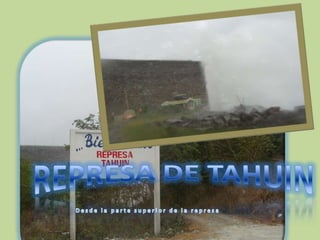 REPRESA DE TAHUINDesde la parte superior de la represa .