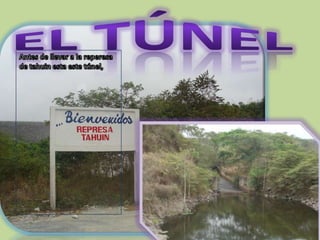 El túnelAntes de llevar a la reperesa de tahuin esta este túnel,