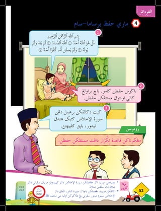 ‫نوتا‬
‫ضورو‬
52
‫القرءان‬
‫سام‬-‫برساما‬ ‫حڤظ‬ ‫ماري‬
‫دالم‬ ‫سفرتي‬ ‫مريك‬ ‫كهيدوفن‬ ‫دالم‬ ‫اإلخالص‬ ‫سورة‬ ‫مغعملكن‬ ‫اضر‬ ‫موريد‬ ‫نصيحتي‬ 	
•
.‫صالة‬ ‫سلفس‬ ‫دان‬ ‫صالة‬
‫دان‬ ‫الفلق‬ ،‫الناس‬ ‫سورة‬ ‫ن‬‫ء‬
‫باخا‬ ‫مغعملكن‬ ‫موريد‬ ‫ضالقكن‬ 	
•
. ‫محمد‬ ‫نبي‬ ‫اوليه‬ ‫دالكوكن‬ ‫يغ‬ ‫سفرتي‬ ‫تيدور‬ ‫سبلوم‬ ‫اإلخالص‬ 	
‫روموسن‬
.‫حڤظن‬ ‫ممنتفكن‬ ‫دافت‬ ‫ار‬َ
‫ر‬ ْ
‫ك‬ِ‫ت‬ ‫قاعدة‬ ‫مغضوناكن‬
‫دغن‬ ‫برعمل‬ ‫دضالقكن‬ ‫كيت‬
‫هندق‬ ‫كتيك‬ ‫اإلخالص‬ ‫سورة‬
.‫كلبيهنث‬ ‫باثق‬ ،‫تيدور‬
3
4
ِ‫م‬‫ِي‬‫ح‬َّ‫ٱلر‬ ‫ِنَٰمۡح‬َّ‫ٱلر‬ ِ
َّ‫ه‬
‫ٱلل‬ ‫ِمۡسِب‬
ۡ‫م‬
َ
‫ل‬َ‫و‬ ِۡ‫د‬
‫ل‬َ‫ي‬ ۡ‫م‬
َ
‫ل‬ ٢ ُ‫د‬َ‫م‬ َّ
‫ٱلص‬ ُ َّ‫ه‬
‫ٱلل‬ ١ ٌ‫د‬َ‫ح‬
َ
‫أ‬ ُ َّ‫ه‬
‫ٱلل‬ َ‫و‬
ُ
‫ه‬
ۡ
‫ل‬
ُ
‫ق‬
٤ ۢ ُ‫د‬َ‫ح‬
َ
‫أ‬ ‫ا‬ً‫و‬
ُ
‫ف‬
ُ
‫ك‬ ‫ۥ‬ُ َّ‫ه‬
‫ل‬ ‫ن‬
ُ
‫ك‬َ‫ي‬ ۡ‫م‬
َ
‫ل‬َ‫و‬ ٣ َۡ‫لد‬‫و‬ُ‫ي‬
1
‫براولغ‬ ‫باخ‬ .‫كامو‬ ‫حڤظن‬ ‫باضوس‬
.‫حڤظن‬ ‫ممنتفكن‬ ‫اونتوق‬ ‫كالي‬
2
AHMAD
2.2.3
2.2.4
‫بوكو‬
‫تيؤيتي‬‫اك‬
49-50
 