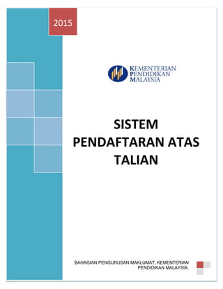 SISTEM
PENDAFTARAN ATAS
TALIAN
2015
BAHAGIAN PENGURUSAN MAKLUMAT, KEMENTERIAN
PENDIDIKAN MALAYSIA.
 