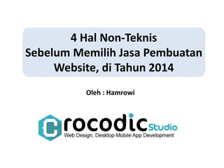4 Hal Non-Teknis 
Sebelum Memilih Jasa Pembuatan 
Website, di Tahun 2014 
Oleh : Hamrowi 
 