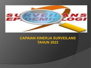 CAPAIAN KINERJA SURVEILANS
TAHUN 2022
 