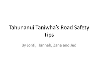 Tahunanui Taniwha’s Road Safety
             Tips
    By Jonti, Hannah, Zane and Jed
 