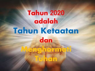 Tahun 2020
adalah
Tahun Ketaatan
dan
Menghormati
Tuhan
 